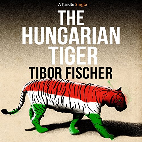 The Hungarian Tiger by Tibor Fischer