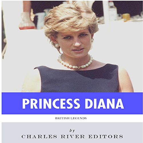 British Legends: The Life and Legacy of Diana, Princess of Wales by Charles River Editors
