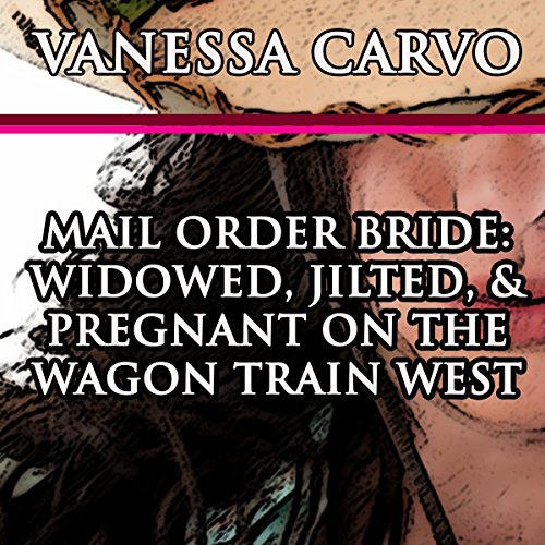 Mail Order Bride: Widowed, Jilted, & Pregnant on the Wagon Train West