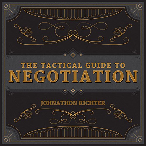 The Tactical Guide to Negotiation by Johnathon Richter