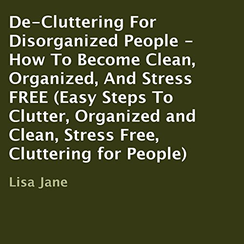 De-Cluttering for Disorganized People by Lisa Jane