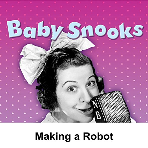 Baby Snooks: Making a Robot by Philip Rapp