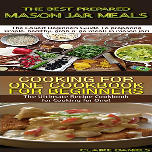 The Best Prepared Mason Jar Meals + Cooking for One Cookbook for Beginners