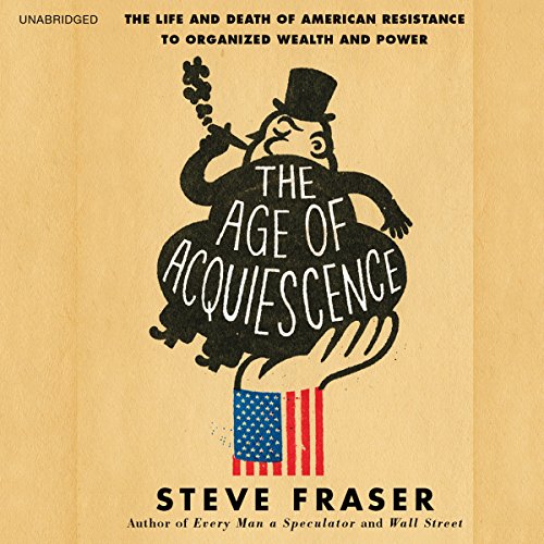 The Age of Acquiescence by Steve Fraser