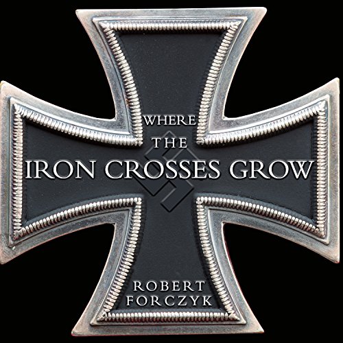 Where the Iron Crosses Grow by Robert Forczyk