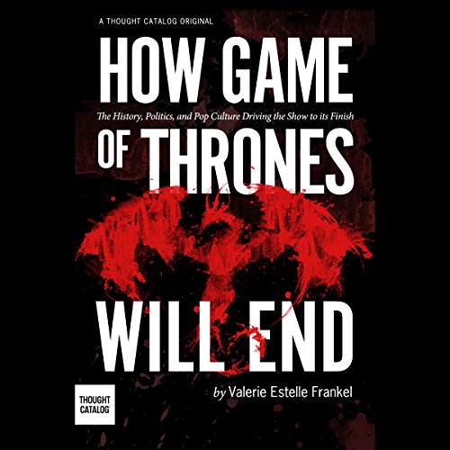 How Game of Thrones Will End by Valerie Estelle Frankel