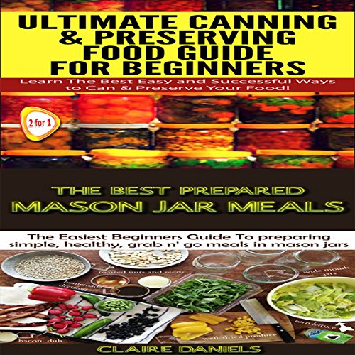 Cooking Books Box Set #4: The Best Prepared Mason Jar Meals + Ultimate Canning & Preserving Food Guide for Beginners