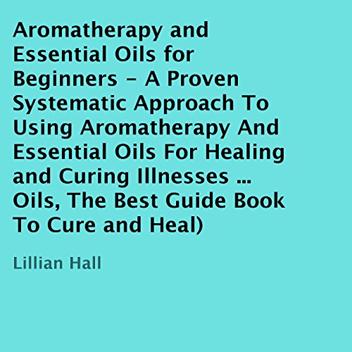 Aromatherapy and Essential Oils for Beginners by Lillian Hall