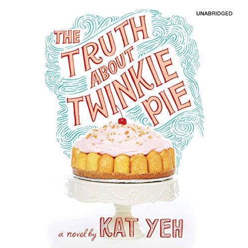 The Truth About Twinkie Pie by Kat Yeh