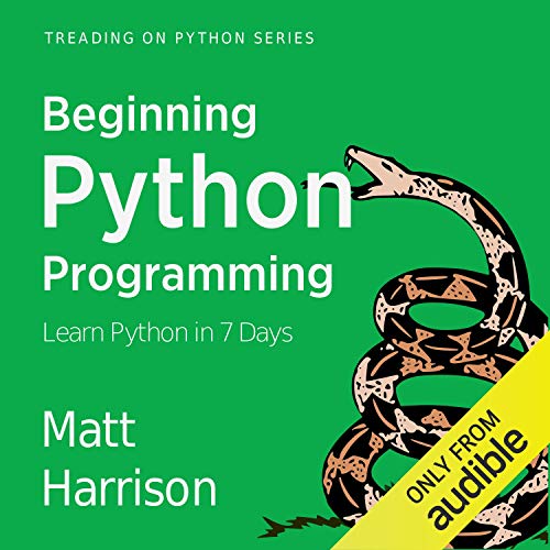 Beginning Python Programming: Learn Python Programming in 7 Days by Matt Harrison