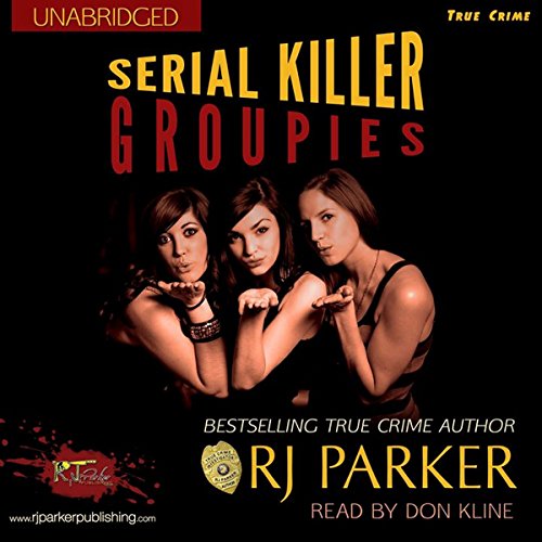 Serial Killer Groupies by R. J. Parker