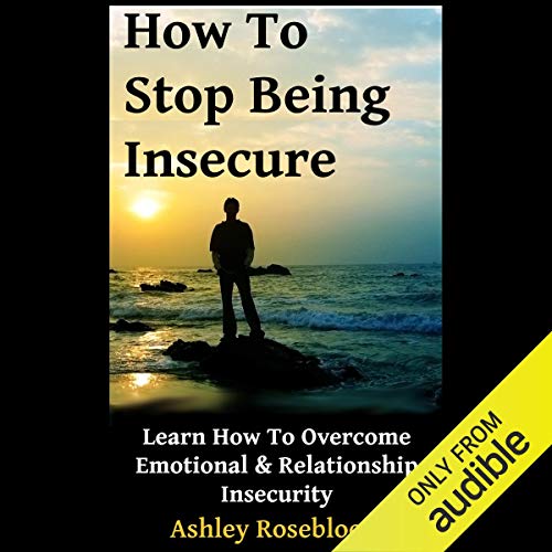 How to Stop Being Insecure by Ashley Rosebloom