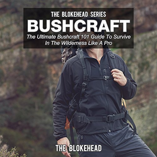 Bushcraft: The Ultimate Bushcraft 101 Guide to Survive in the Wilderness like a Pro
