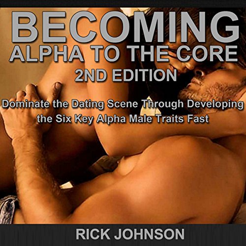 Dating: Becoming Alpha to the Core, 2nd Edition