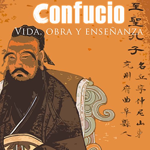 Confucio: Vida, Obra y Enseñanza [Confucius: Life, Work and Teachings]