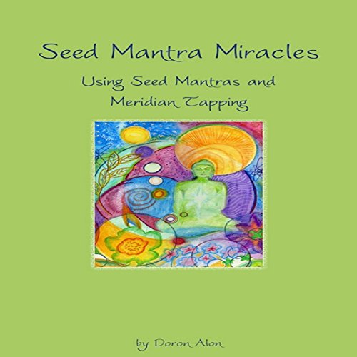 Seed Mantra Miracles: Using Seed Mantras and Meridian Tapping