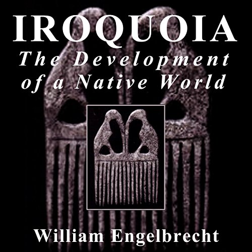 Iroquoia: The Development of a Native World by William Engelbrecht