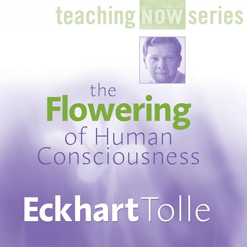 The Flowering of Human Consciousness by Eckhart Tolle