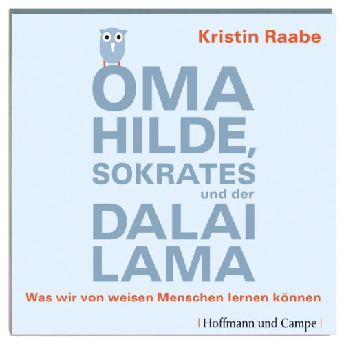 Oma Hilde, Sokrates und der Dalai Lama. Was wir von weisen Menschen lernen können by Kristin Raabe