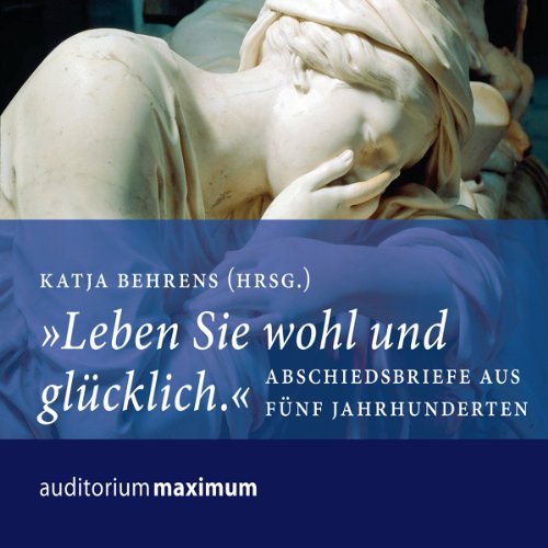 Leben Sie wohl und glücklich. Abschiedsbriefe aus fünf Jahrunderten