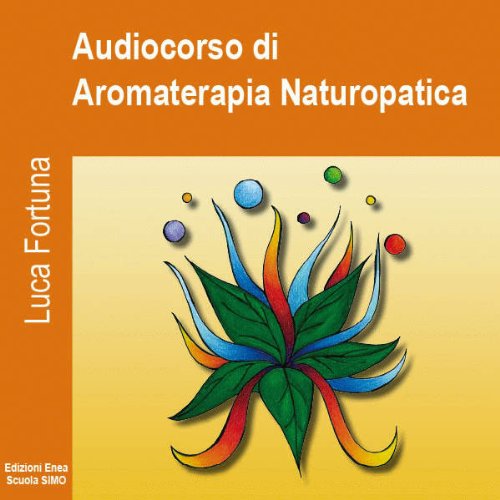 Audiocorso di Aromaterapia Naturopatica by Luca Fortuna
