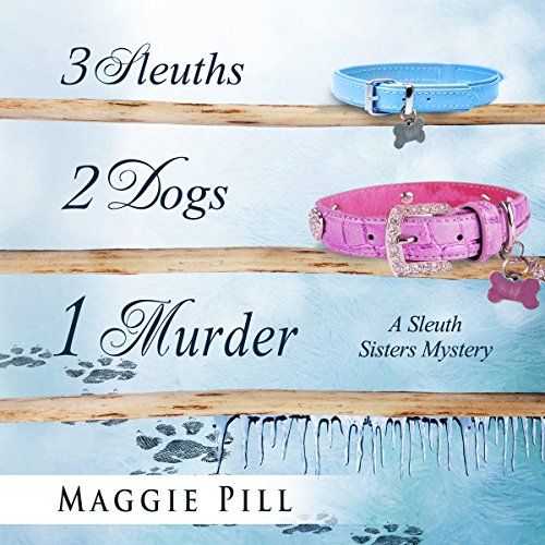 3 Sleuths, 2 Dogs, 1 Murder: A Sleuth Sisters Mystery