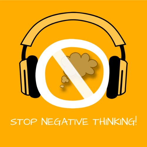 Stop Negative Thinking! Stop Worrying by Hypnosis