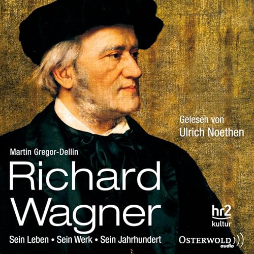 Richard Wagner: Sein Leben, sein Werk, sein Jahrhundert