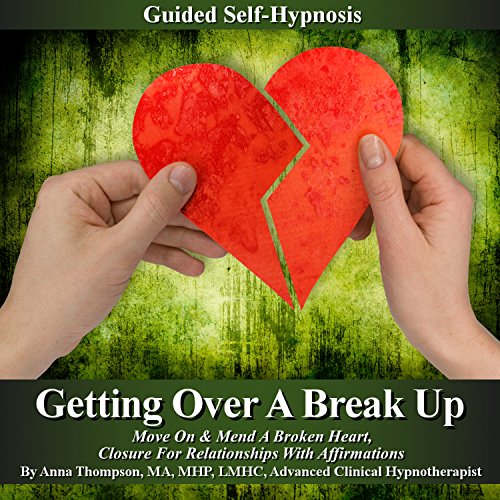 Getting over a Break up Guided Self Hypnosis by Anna Thompson