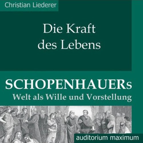 Die Kraft des Lebens. Schopenhauers Welt als Wille und Vorstellung