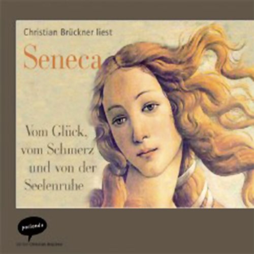 Vom Glück, vom Schmerz und von der Seelenruhe. Eine Auswahl aus Senecas Schriften by Lucius Annaeus Seneca