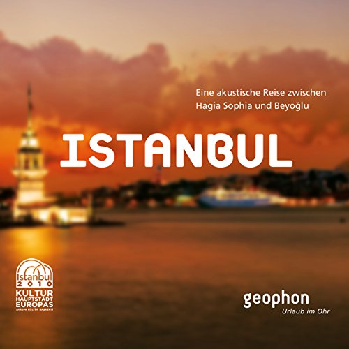 Istanbul. Eine akustische Reise zwischen Hagia Sophia und Beyoglu
