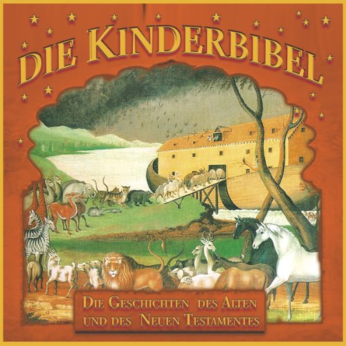 Die Kinderbibel. Die Geschichten des Alten und des Neuen Testamentes
