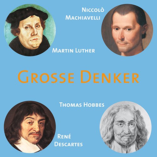Grosse Denker: Machiavelli, Luther, Hobbes, Descartes