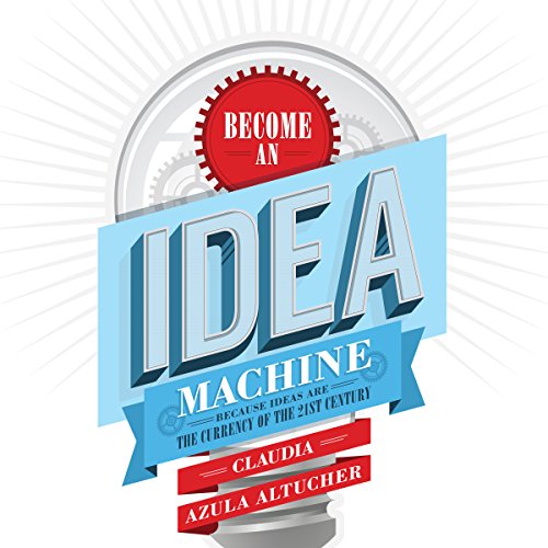 Become an Idea Machine by Claudia Azula Altucher