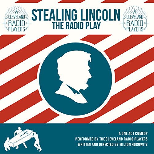 Stealing Lincoln: The Radio Play (The Cleveland Radio Players)