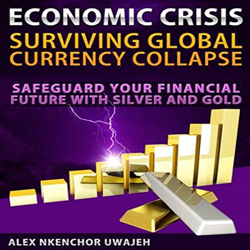 Economic Crisis: Surviving Global Currency Collapse