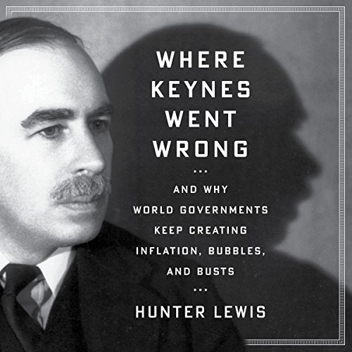 Where Keynes Went Wrong by Hunter Lewis