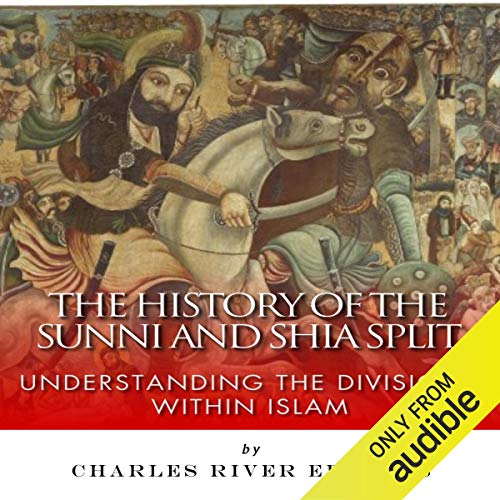 The History of the Sunni and Shia Split by Charles River Editors