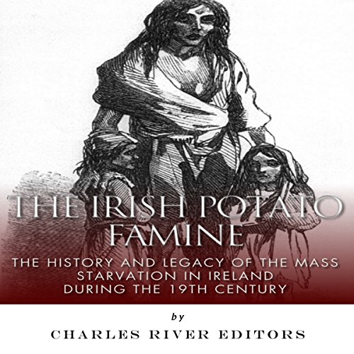 The Irish Potato Famine by Charles River Editors