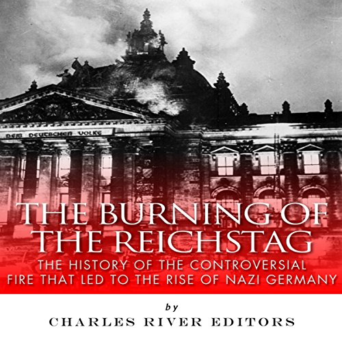The Burning of the Reichstag by Charles River Editors