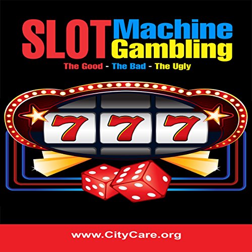 Slot Machine Gambling: The Good - The Bad - The Ugly