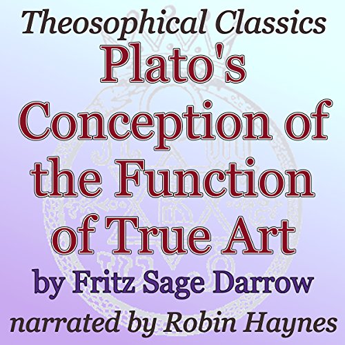 Plato's Conception of the Function of True Art: Theosophical Classics