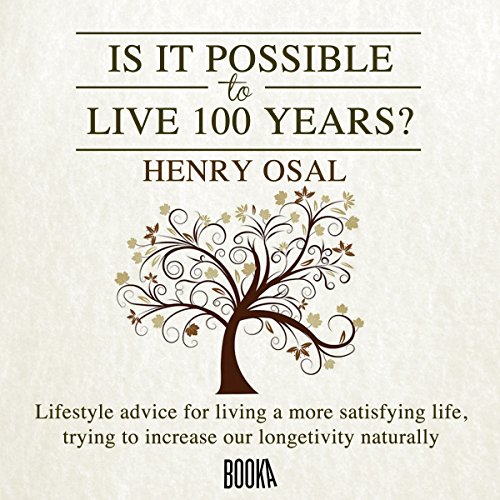 Is It Possible to Live 100 Years? by Henry Osal