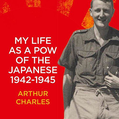 My Life as a POW of the Japanese 1942-1945 by Arthur Charles