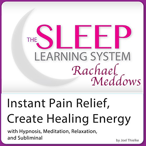 Instant Pain Relief Help, Create Healing Energy: Hypnosis, Meditation, and Subliminal