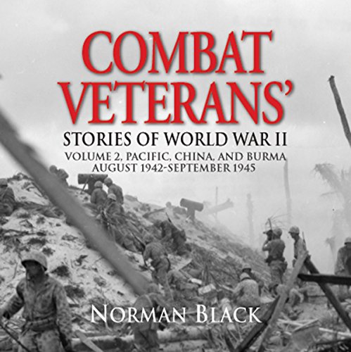 Combat Veterans' Stories of World War II: Volume 2: Pacific, China, and Burma, August 1942 - September 1945