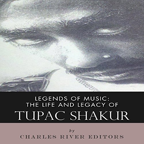 Legends of Music: The Life and Legacy of Tupac Shakur by Charles River Editors