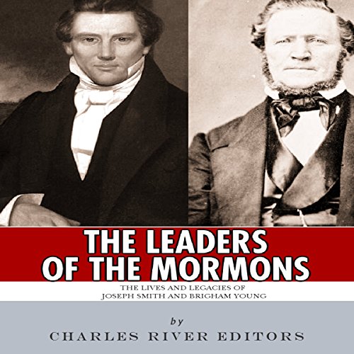 The Leaders of the Mormons: The Lives and Legacies of Joseph Smith and Brigham Young