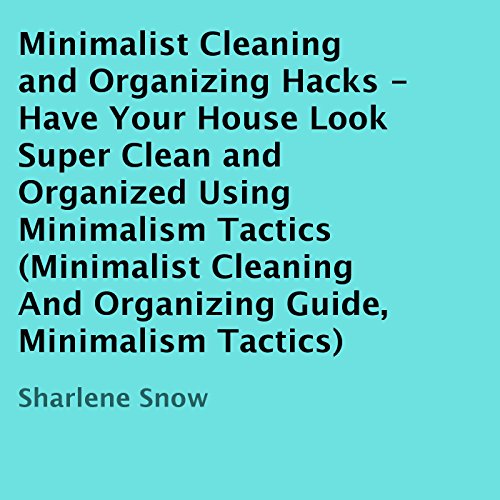 Minimalist Cleaning and Organizing Hacks by Sharlene Snow
